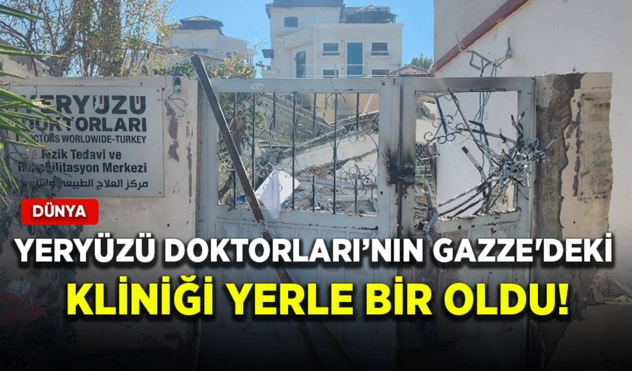 Yeryüzü Doktorları'nın Gazze'deki kliniği yerle bir oldu