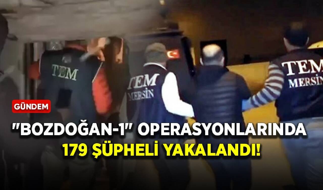 "Bozdoğan-1" operasyonlarında 179 şüpheli yakalandı