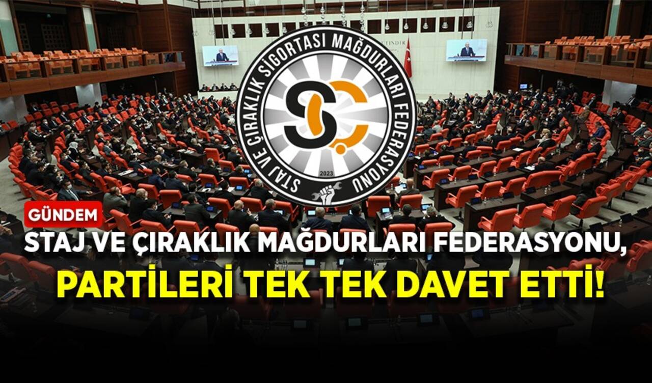 Staj ve Çıraklık Mağdurları Federasyonu, partileri tek tek davet etti!