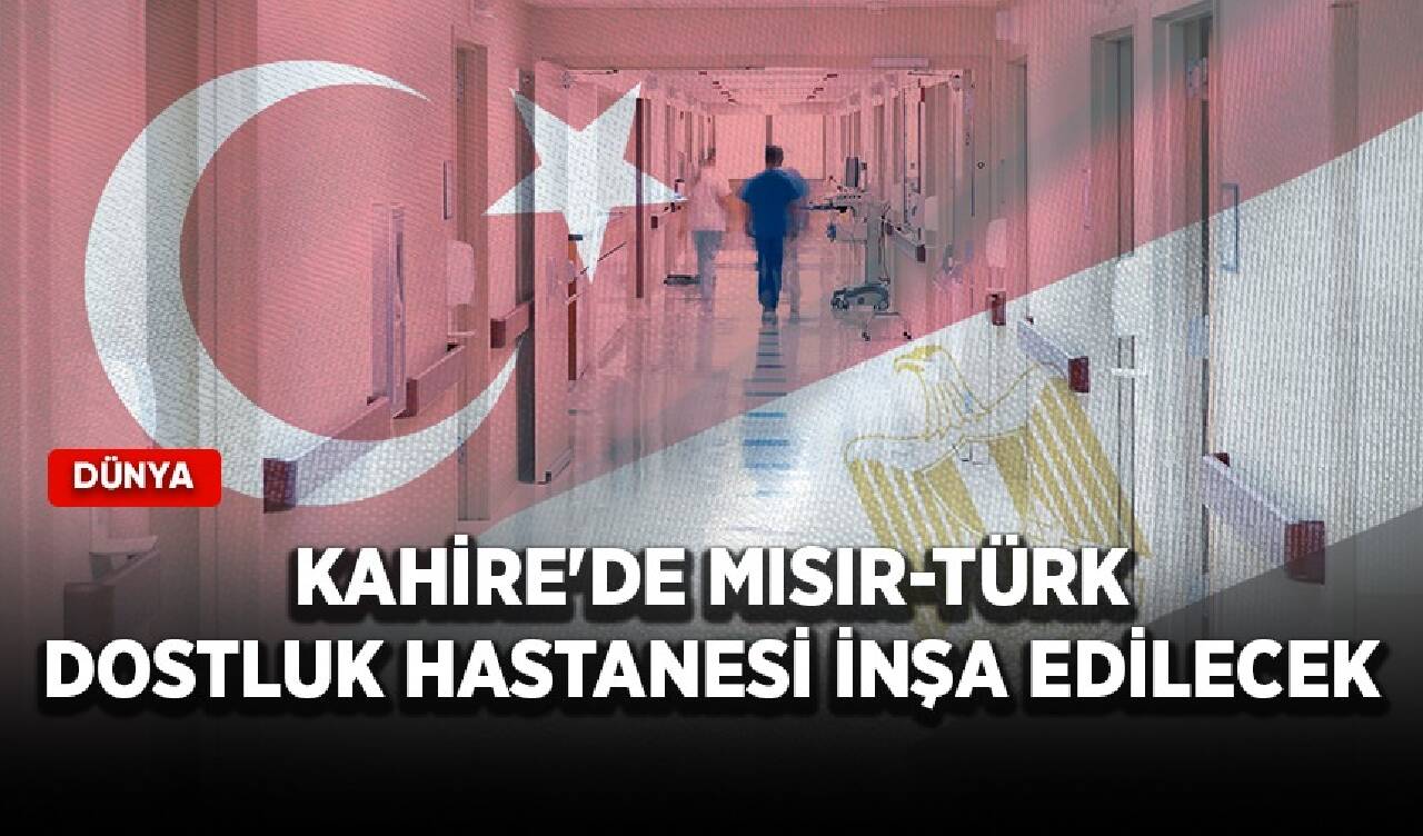 Kahire'de Mısır-Türk Dostluk Hastanesi inşa edilecek