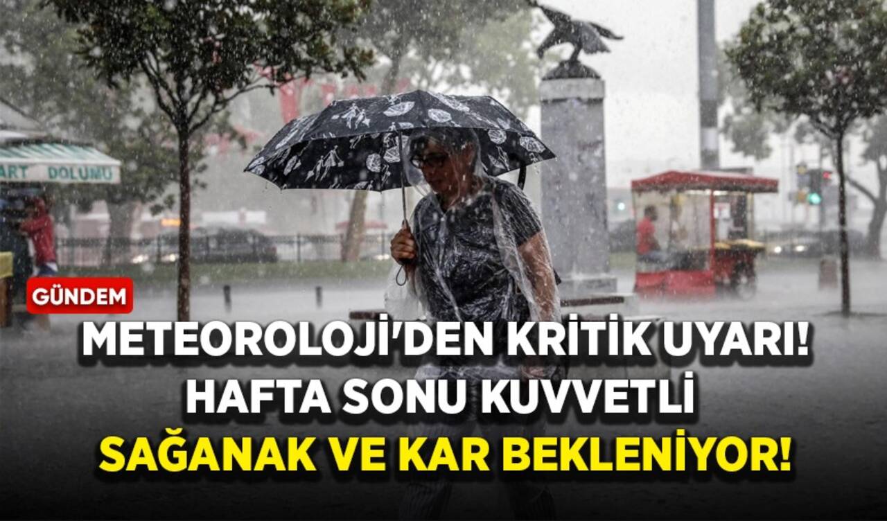 Meteoroloji'den kritik uyarı! Hafta sonu kuvvetli sağanak ve kar bekleniyor