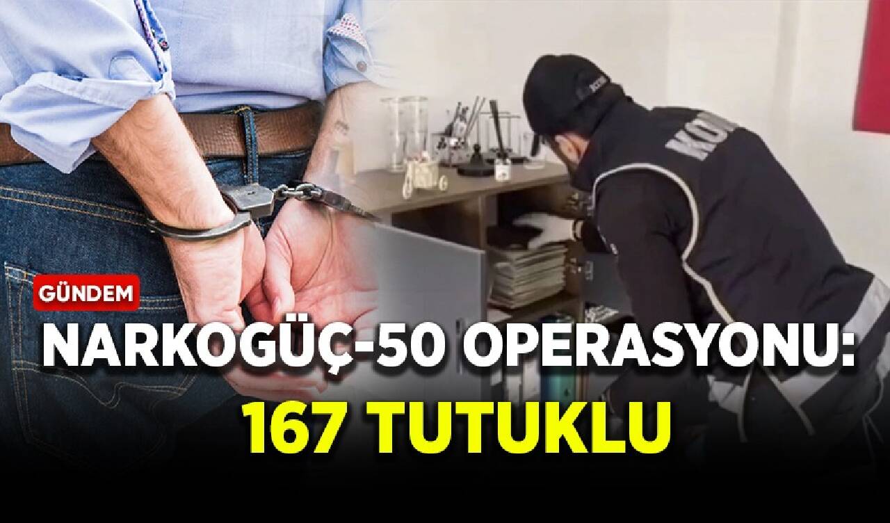 Narkogüç-50 Operasyonu: 167 tutuklu