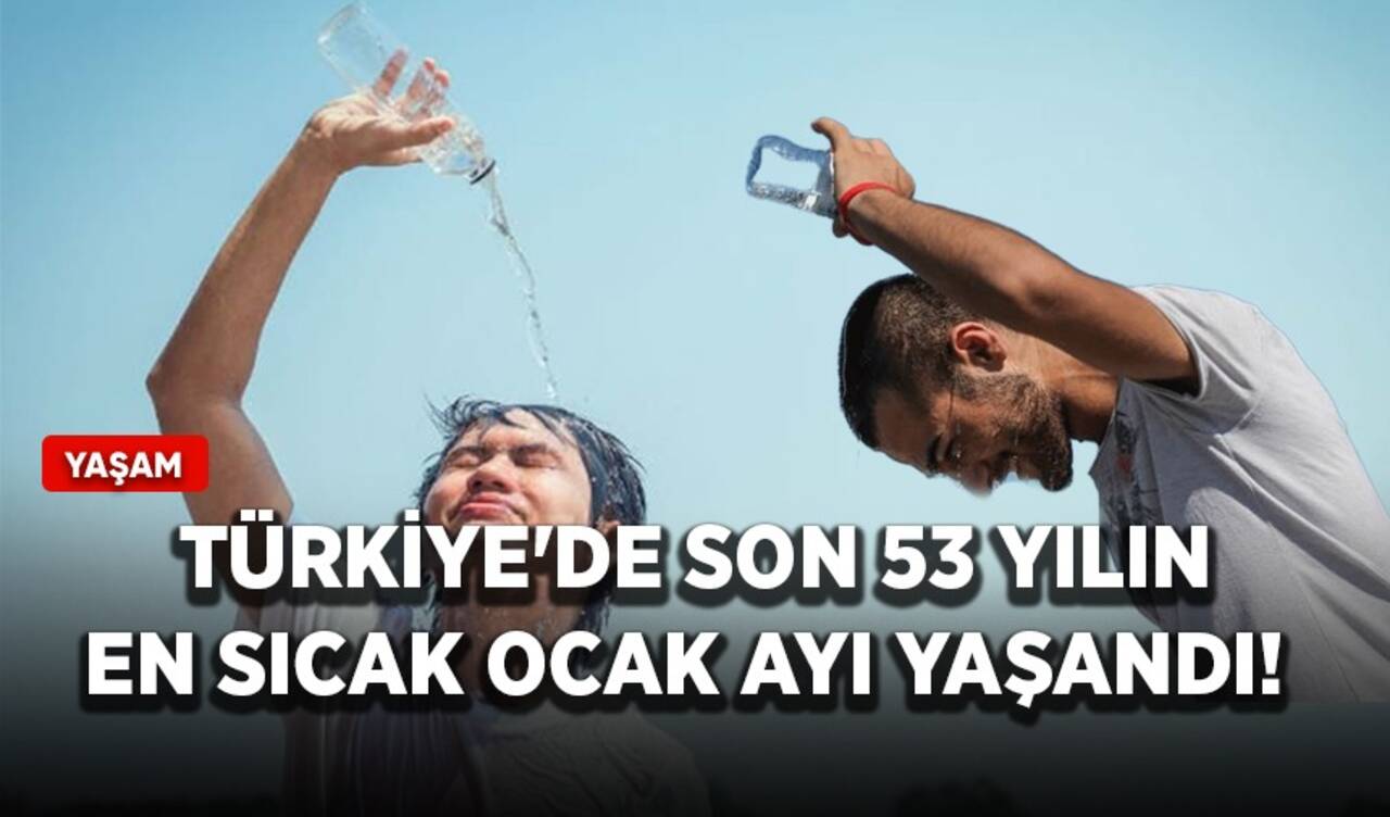 Türkiye'de son 53 yılın en sıcak ocak ayı yaşandı!