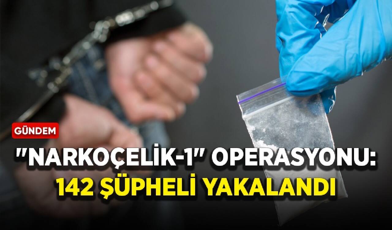 "Narkoçelik-1" operasyonu: 142 şüpheli yakalandı