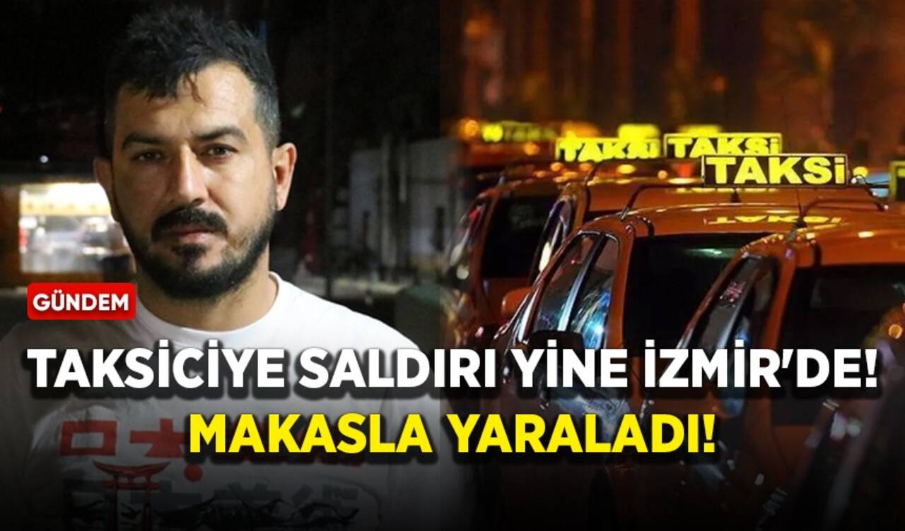 Taksiciye saldırı yine İzmir'de! Makasla yaraladı!