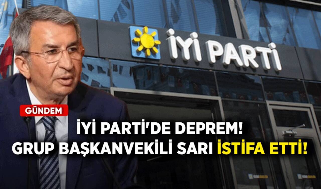 İYİ Parti'de deprem! Grup Başkanvekili Sarı istifa etti