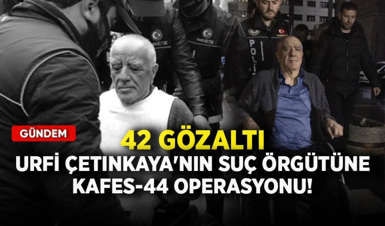 Urfi Çetinkaya'nın suç örgütüne Kafes-44 operasyonu: 42 gözaltı