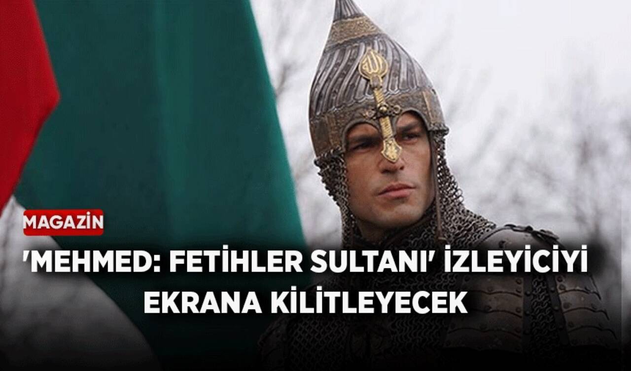 Yeni dizi 'Mehmed: Fetihler Sultanı' izleyiciyi ekrana kilitleyecek