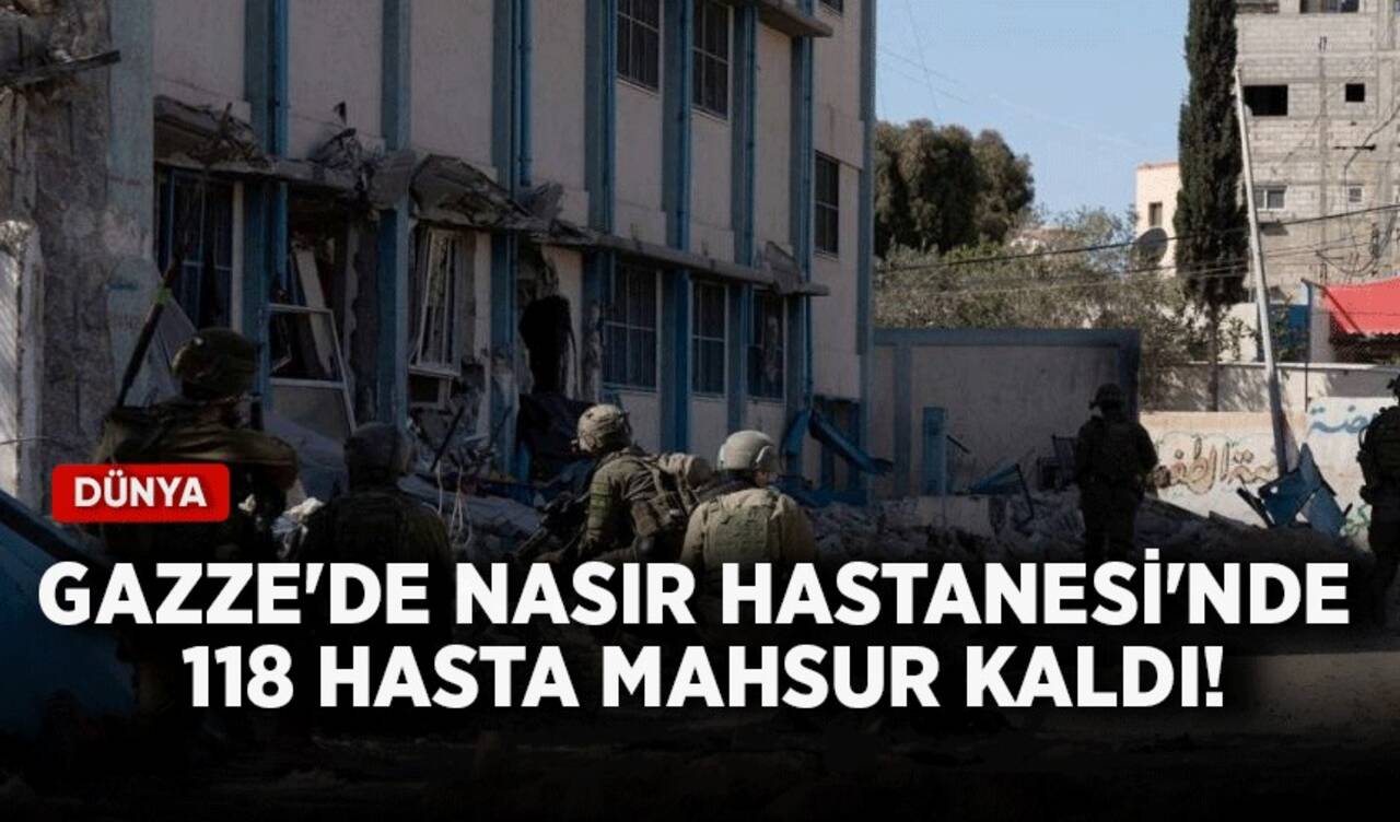 Gazze'de Nasır Hastanesi'nde 118 hasta mahsur kaldı!