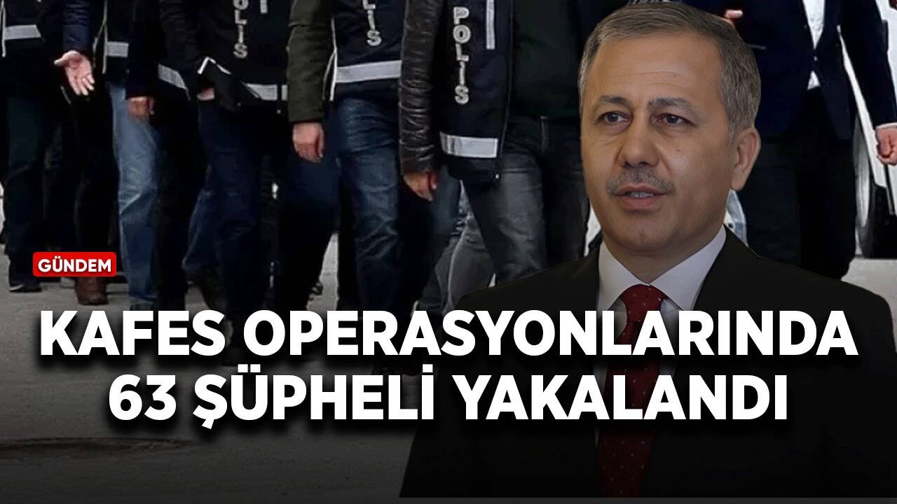 Bakan Yerlikaya duyurdu: Kafes operasyonlarında 63 şüpheli yakalandı