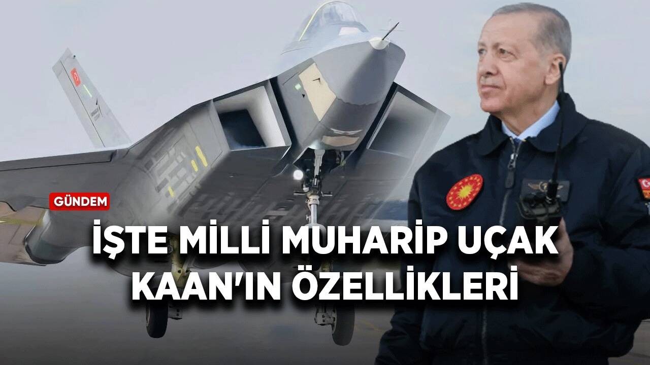 İşte Milli Muharip Uçak KAAN'ın özellikleri