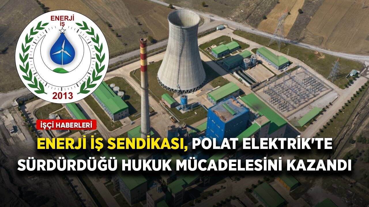 Enerji İş Sendikası, Polat Elektrik'te sürdürdüğü hukuk mücadelesini kazandı