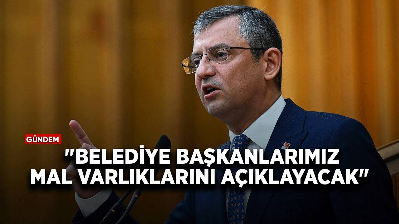 Özel: "Belediye başkanlarımız mal varlıklarını açıklayacak"