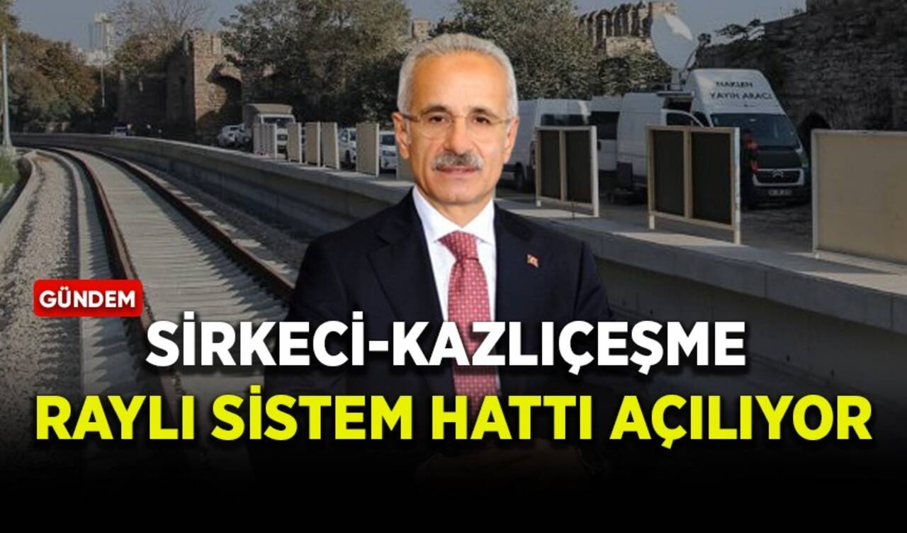 Sirkeci-Kazlıçeşme Raylı Sistem Hattı açılıyor