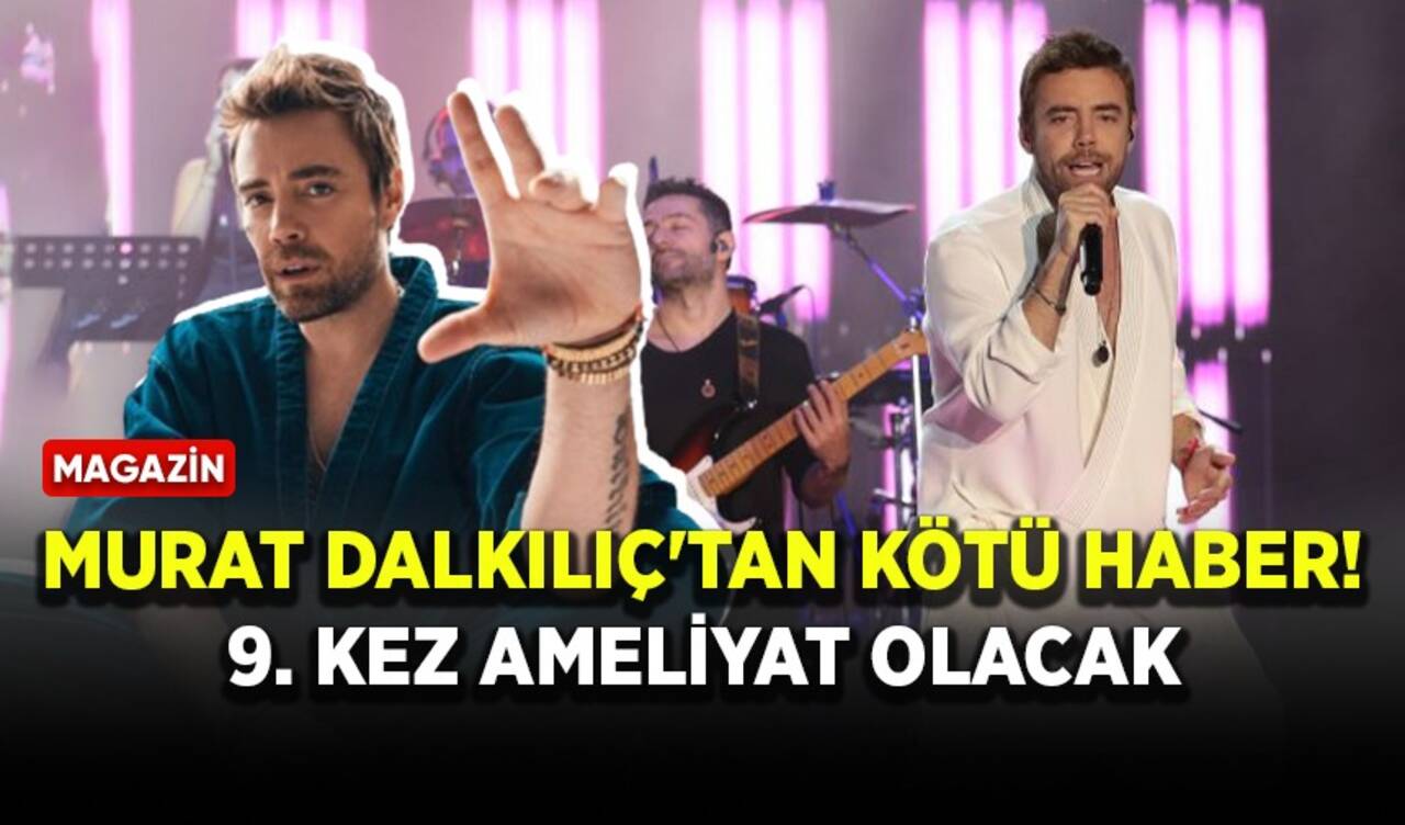 Murat Dalkılıç'tan kötü haber! 9. kez ameliyat olacak