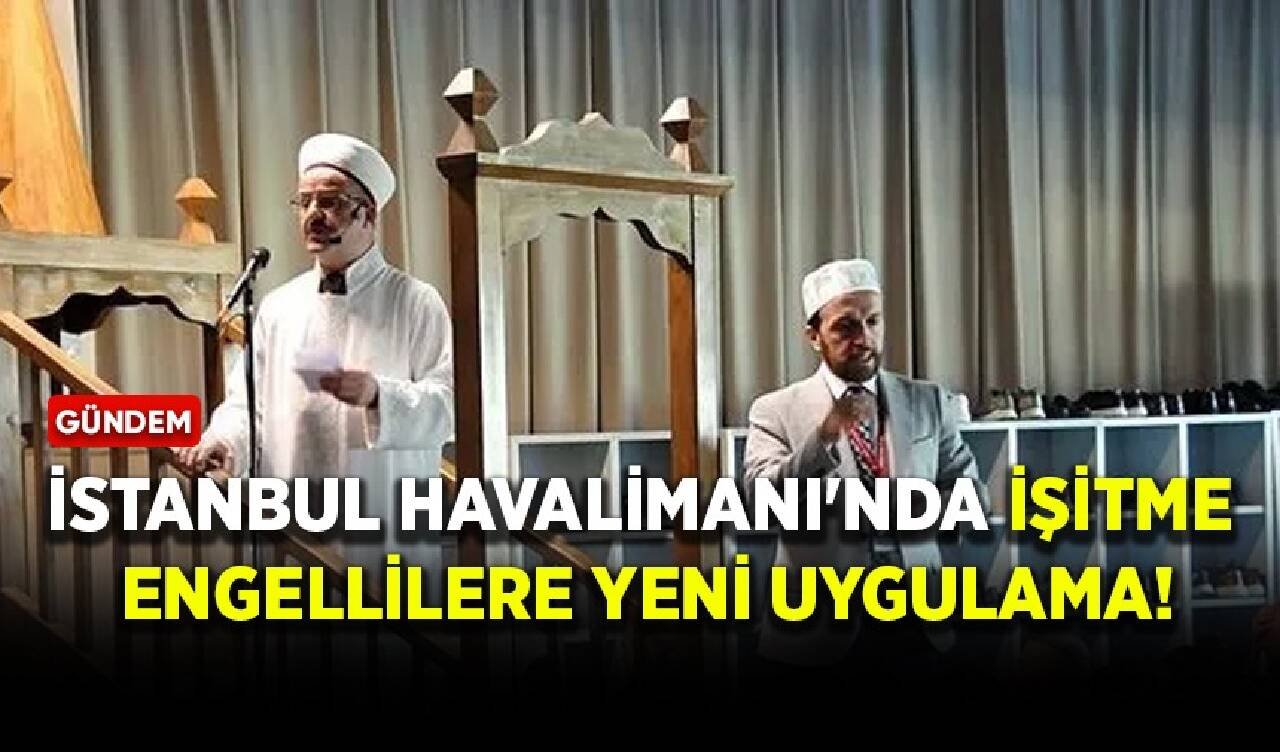 İstanbul Havalimanı'nda yeni uygulama! İşitme engellilere işaret diliyle cuma hutbesi okunacak