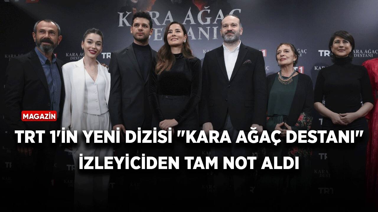 TRT 1'in yeni dizisi "Kara Ağaç Destanı" izleyiciden tam not aldı