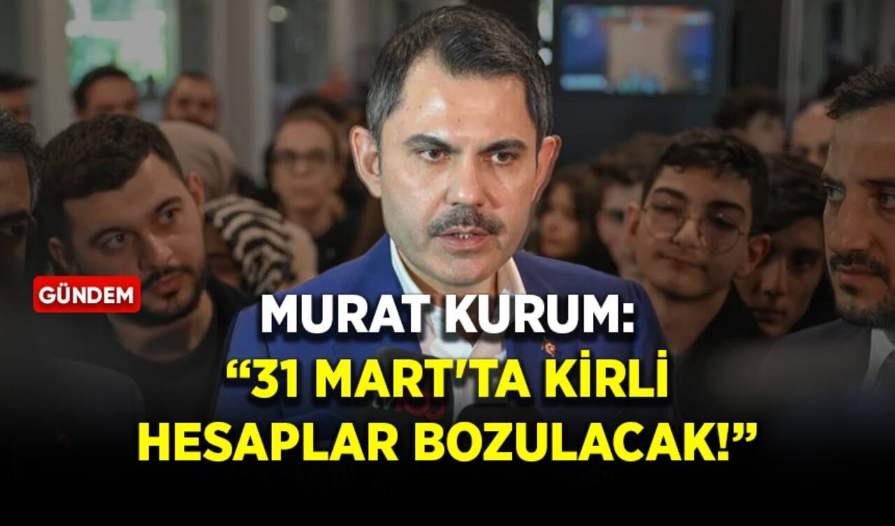 İBB Başkan Adayı Murat Kurum: 31 Mart'ta kirli hesaplar bozulacak