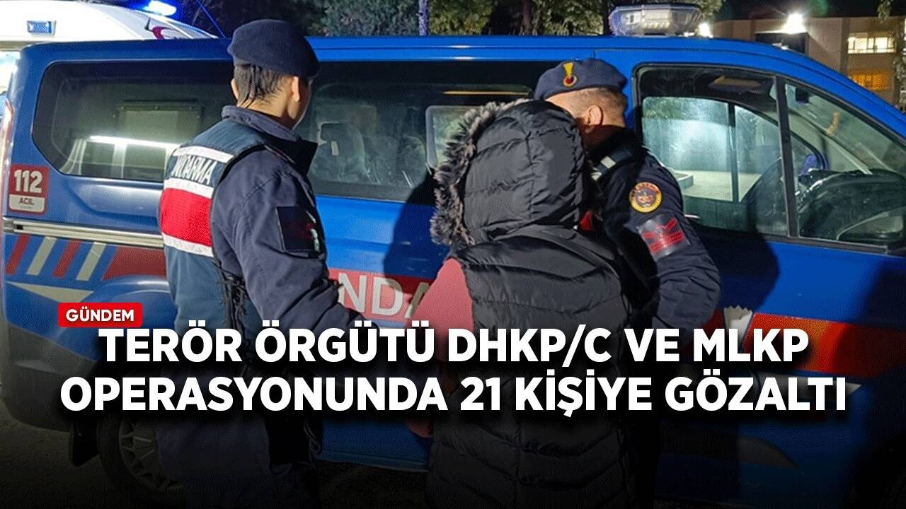 Terör örgütü DHKP/C ve MLKP operasyonunda 21 kişiye gözaltı