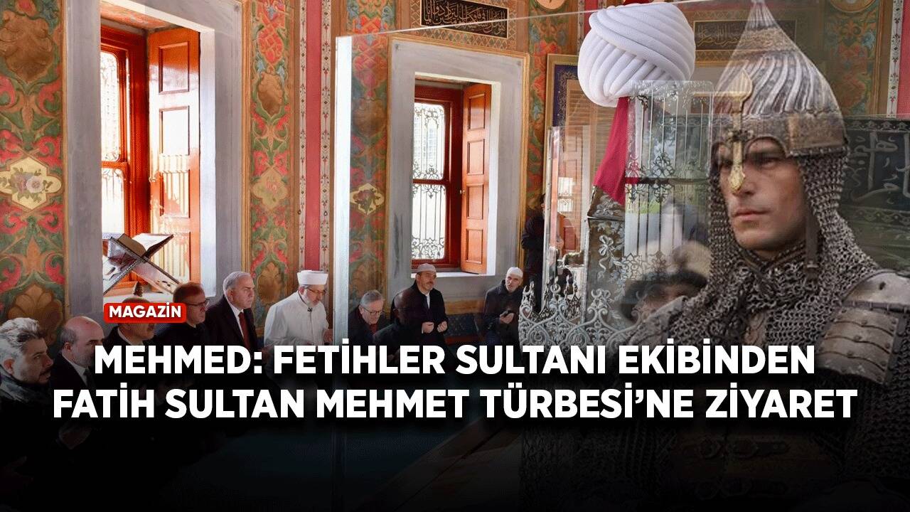 'Mehmed: Fetihler Sultanı' ekibinden Fatih Sultan Mehmet Türbesi’ni ziyaret