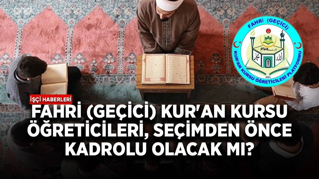 Fahri (geçici) Kur'an kursu öğreticileri, seçimden önce kadrolu olacak mı?