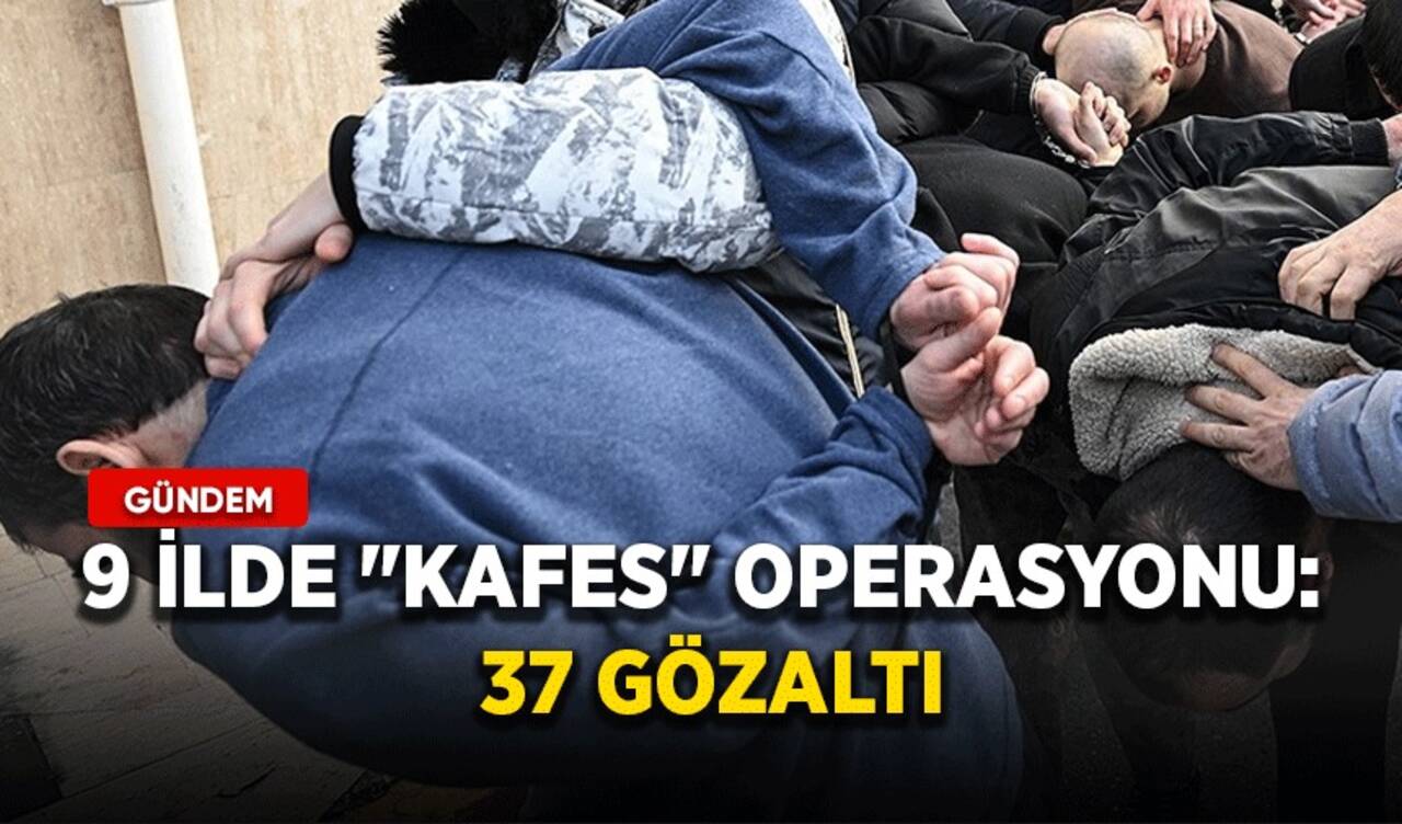 9 ilde "Kafes" operasyonu: 37 gözaltı