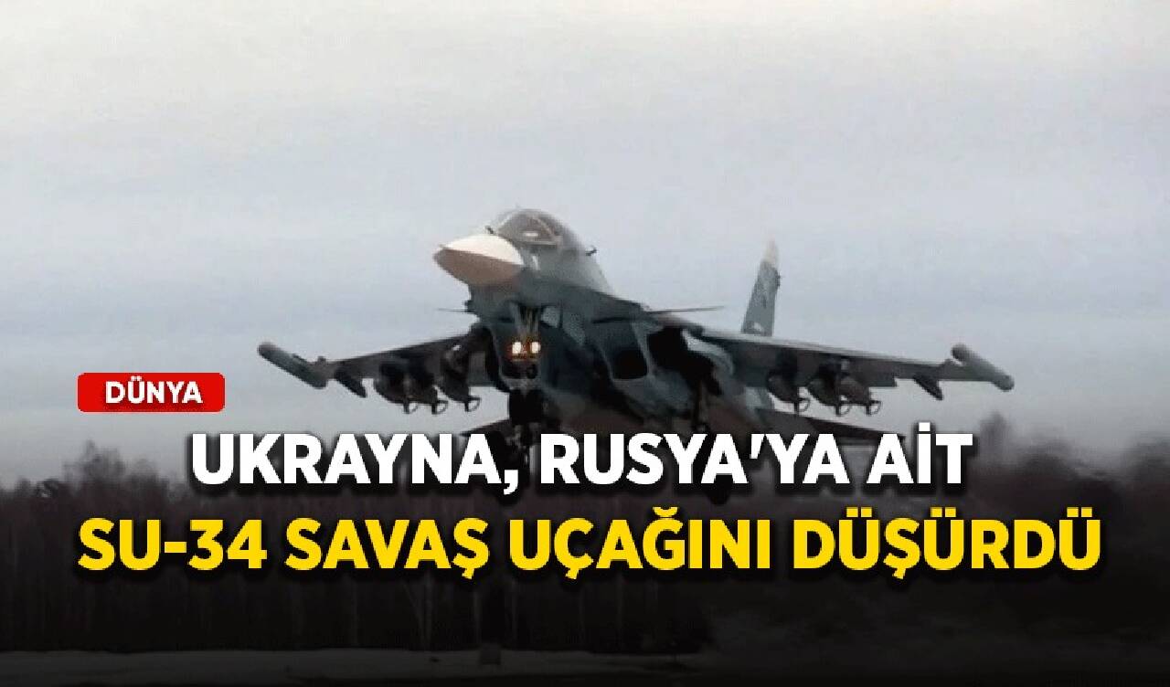 Ukrayna, Rusya'ya ait Su-34 savaş uçağını düşürdü