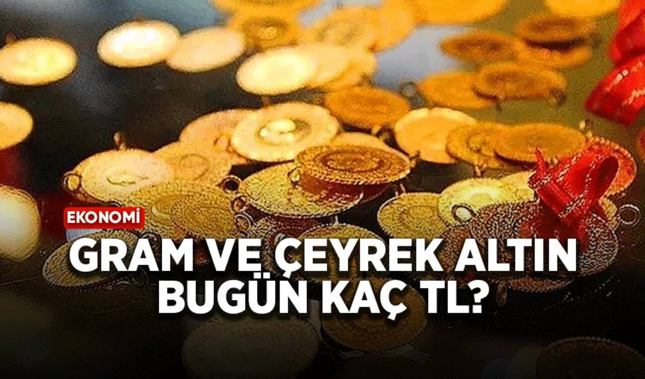 Gram ve çeyrek altın bugün kaç TL?