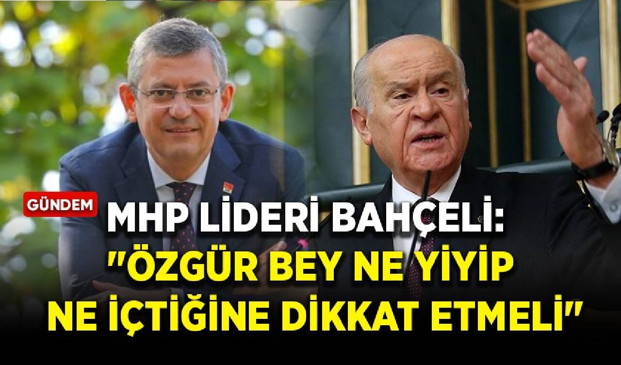 MHP lideri Bahçeli: "Özgür Bey ne yiyip ne içtiğine dikkat etmeli"