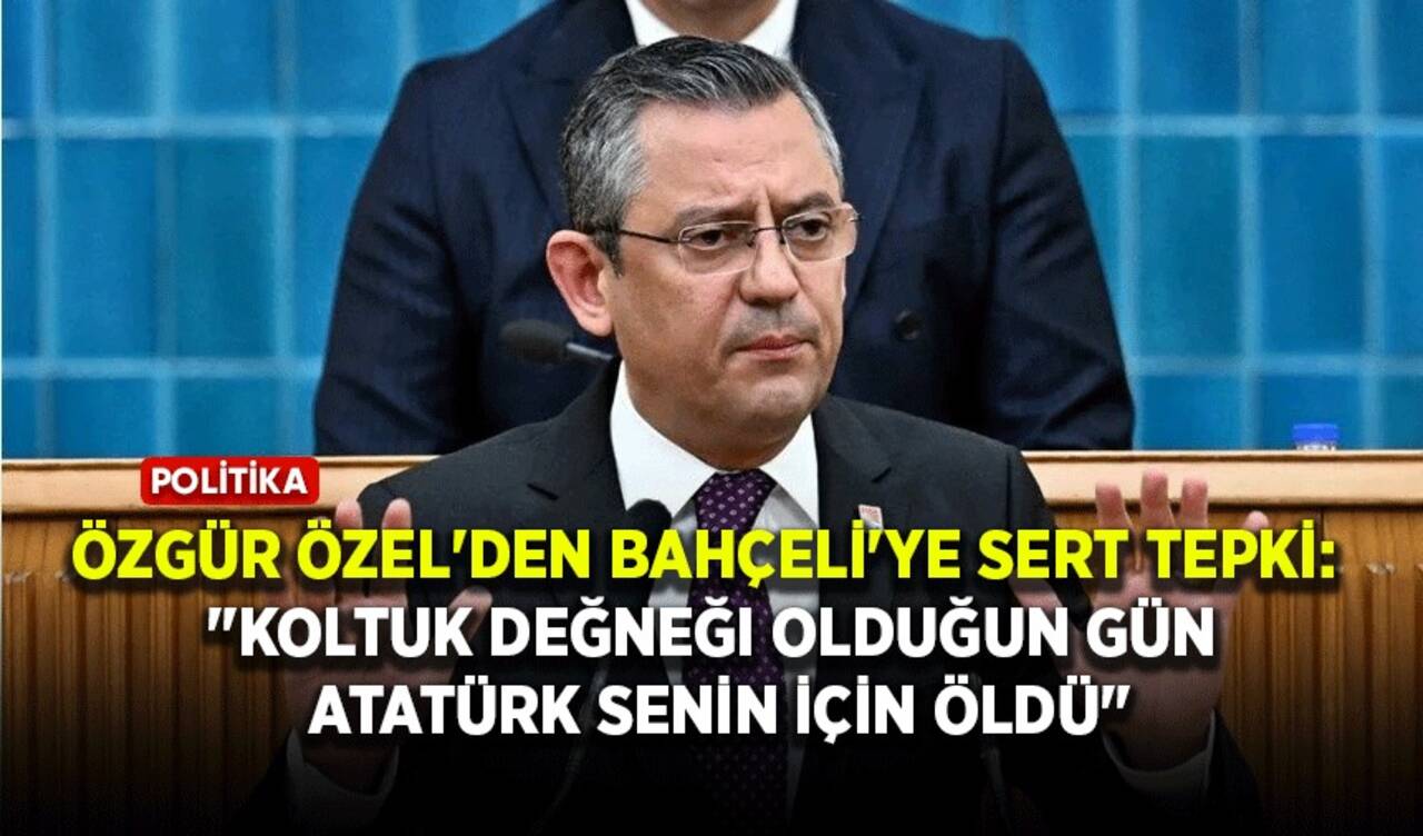 Özgür Özel'den Bahçeli'ye sert tepki: "Koltuk değneği olduğun gün Atatürk senin için öldü"