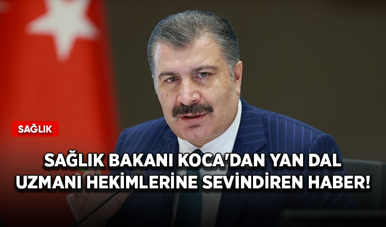 Sağlık Bakanı Koca'dan yan dal uzmanı hekimlerine sevindiren haber!