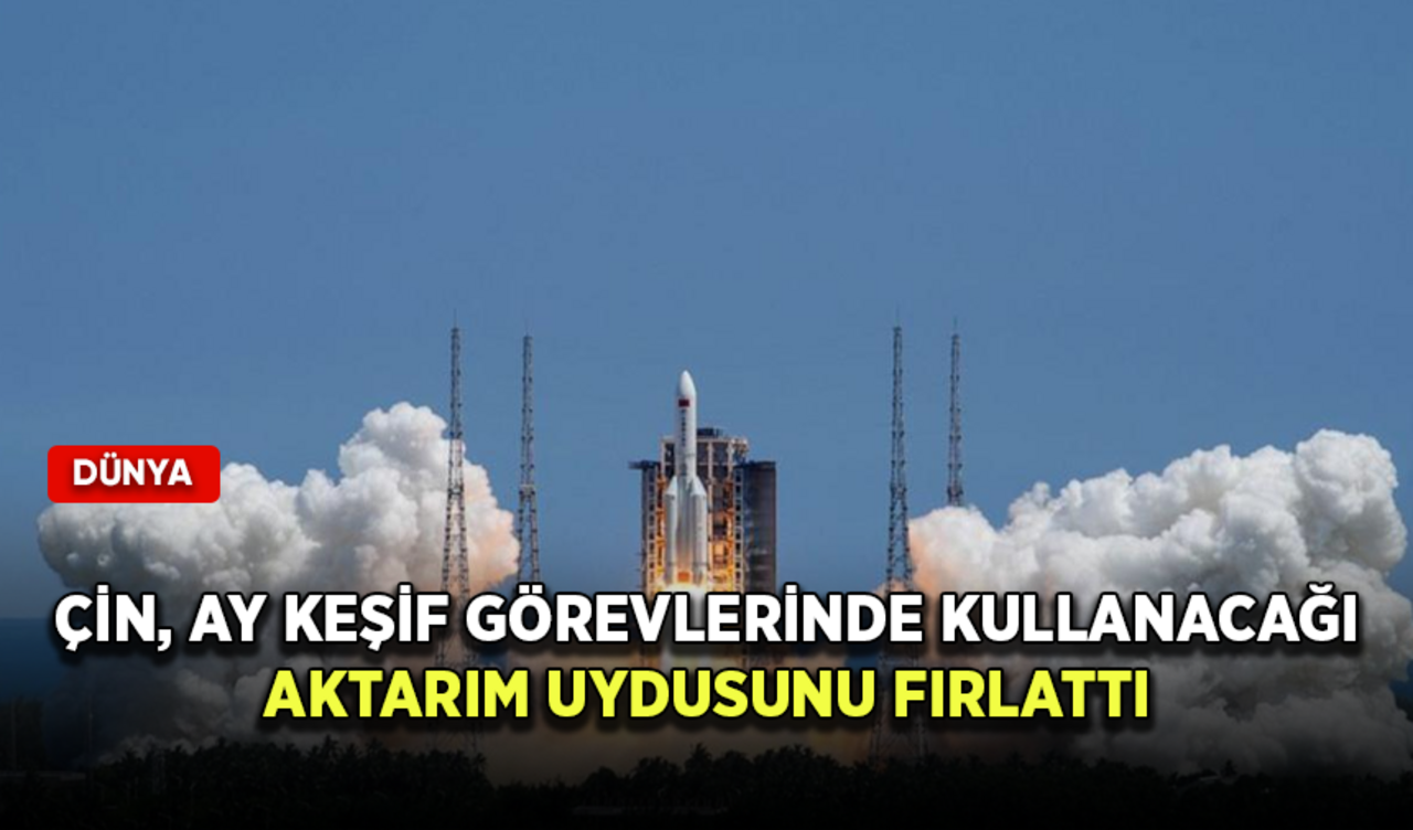 Çin, Ay keşif görevlerinde kullanacağı aktarım uydusunu fırlattı