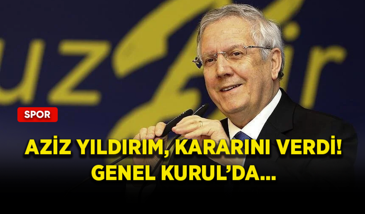 Aziz Yıldırım, karanını verdi! Genel Kurul'da...