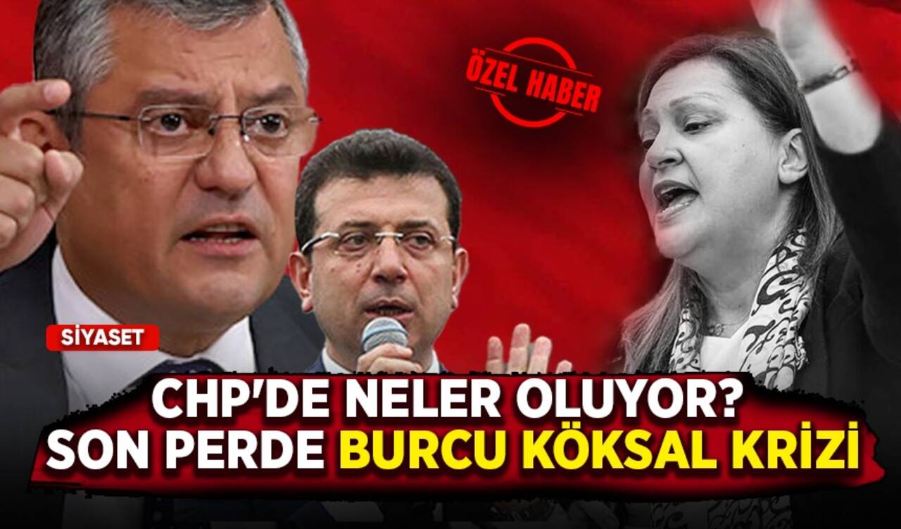 CHP'de neler oluyor? Son perde Burcu Köksal krizi