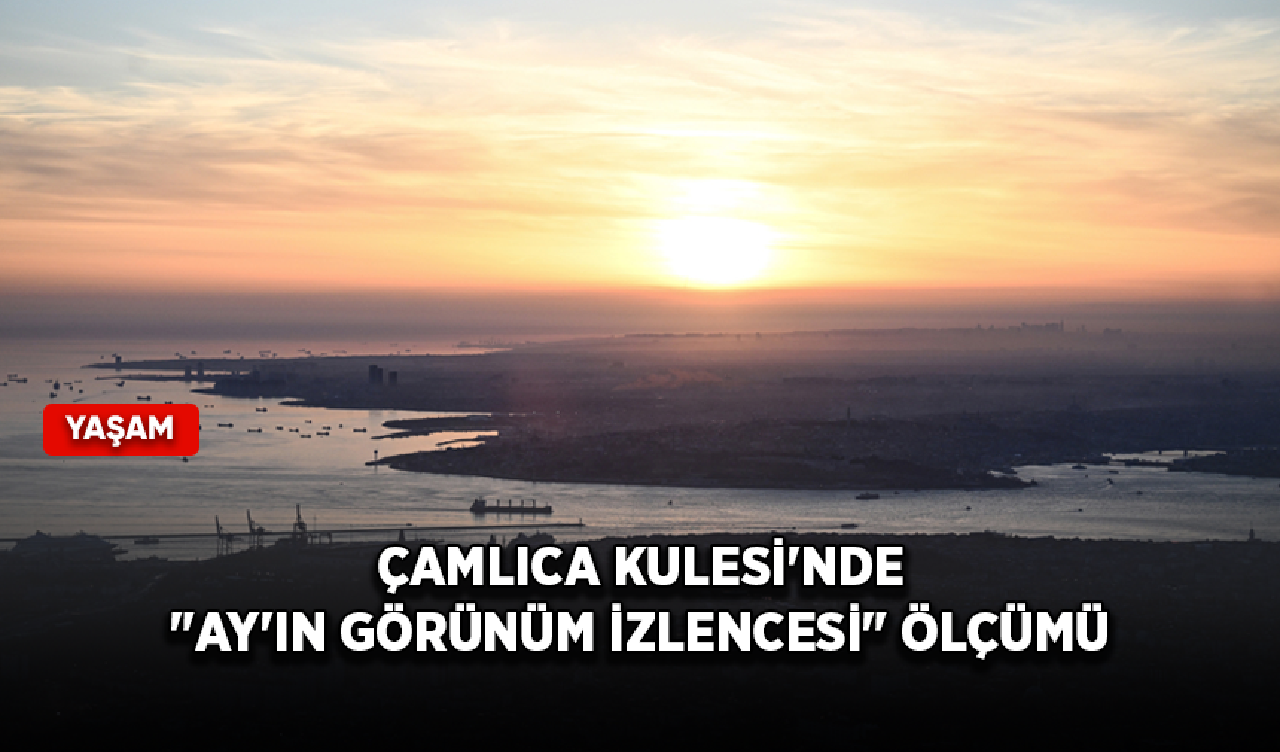 Çamlıca Kulesi'nde "Ay'ın görünüm izlencesi" ölçümü yapıldı