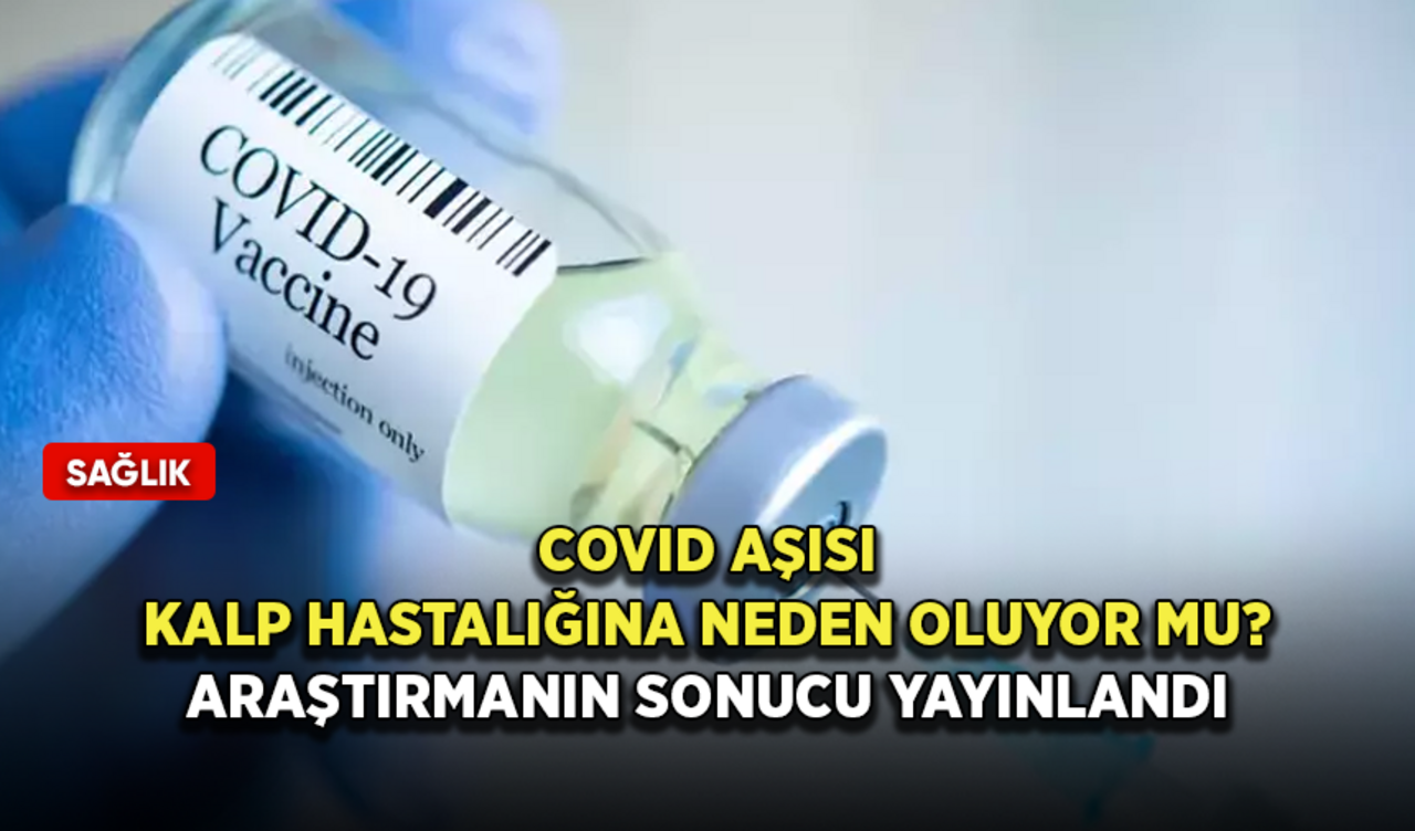 COVID-19 aşılarıyla ilgili tartışmaları bitirecek en büyük çalışma yayınlandı! Kalp krizlerinin sebebi ne?