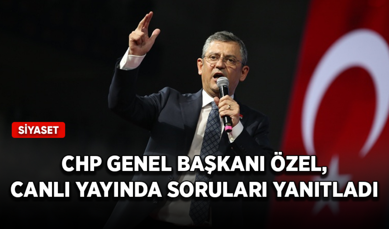 CHP Genel Başkanı Özel, canlı yayında soruları yanıtladı