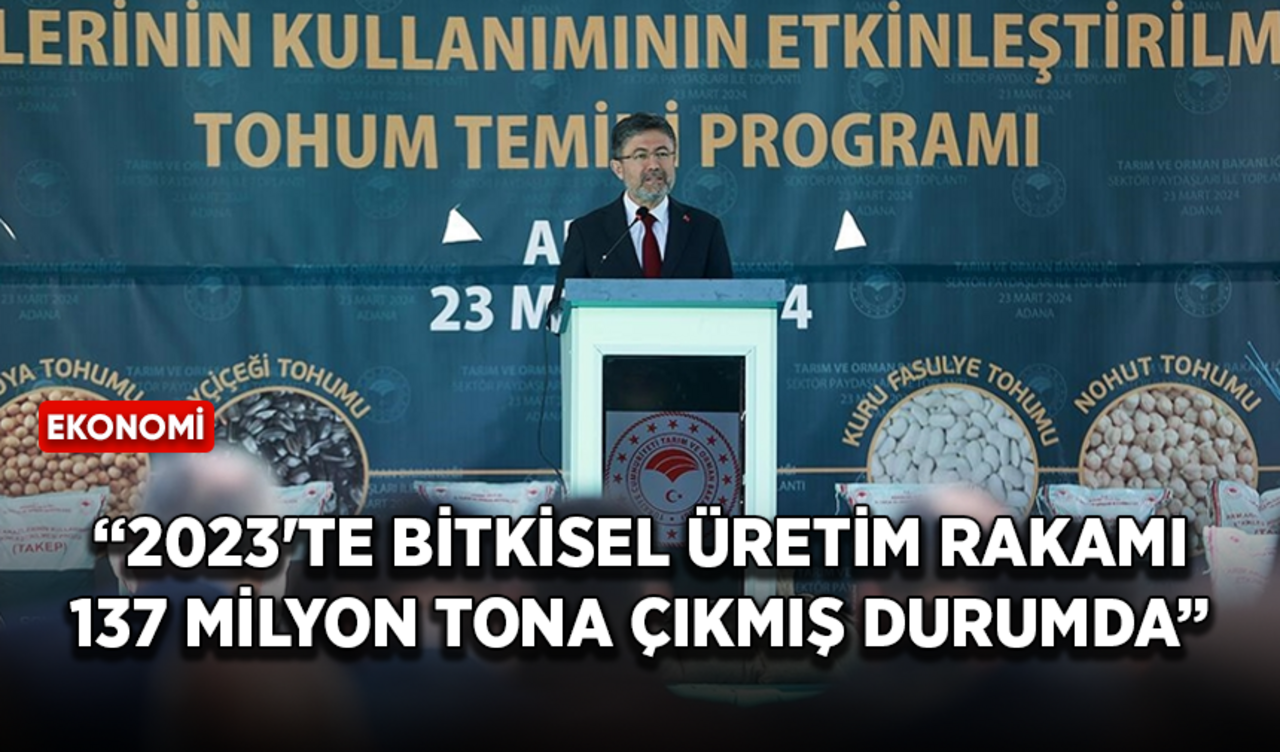 Bakan Yumaklı: 2023'te bitkisel üretim rakamı 137 milyon tona çıkmış durumda