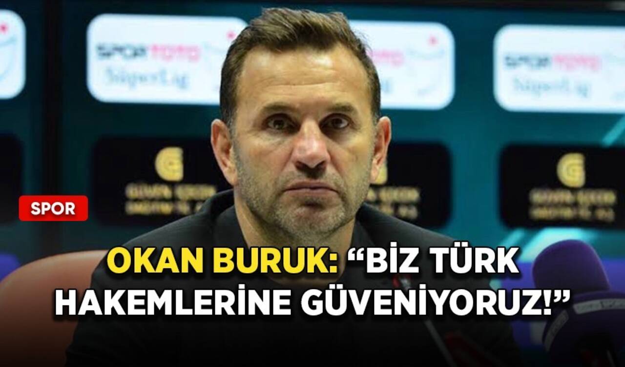 Okan Buruk: ''Biz Türk hakemlerine güveniyoruz!''