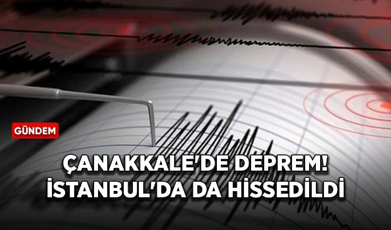 Çanakkale'de deprem! İstanbul'da da hissedildi