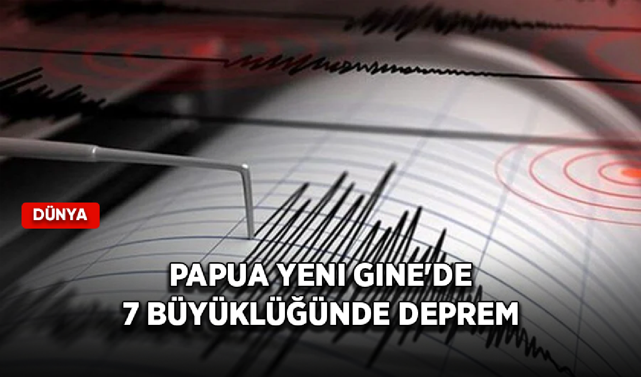 Papua Yeni Gine'de 7 büyüklüğünde deprem