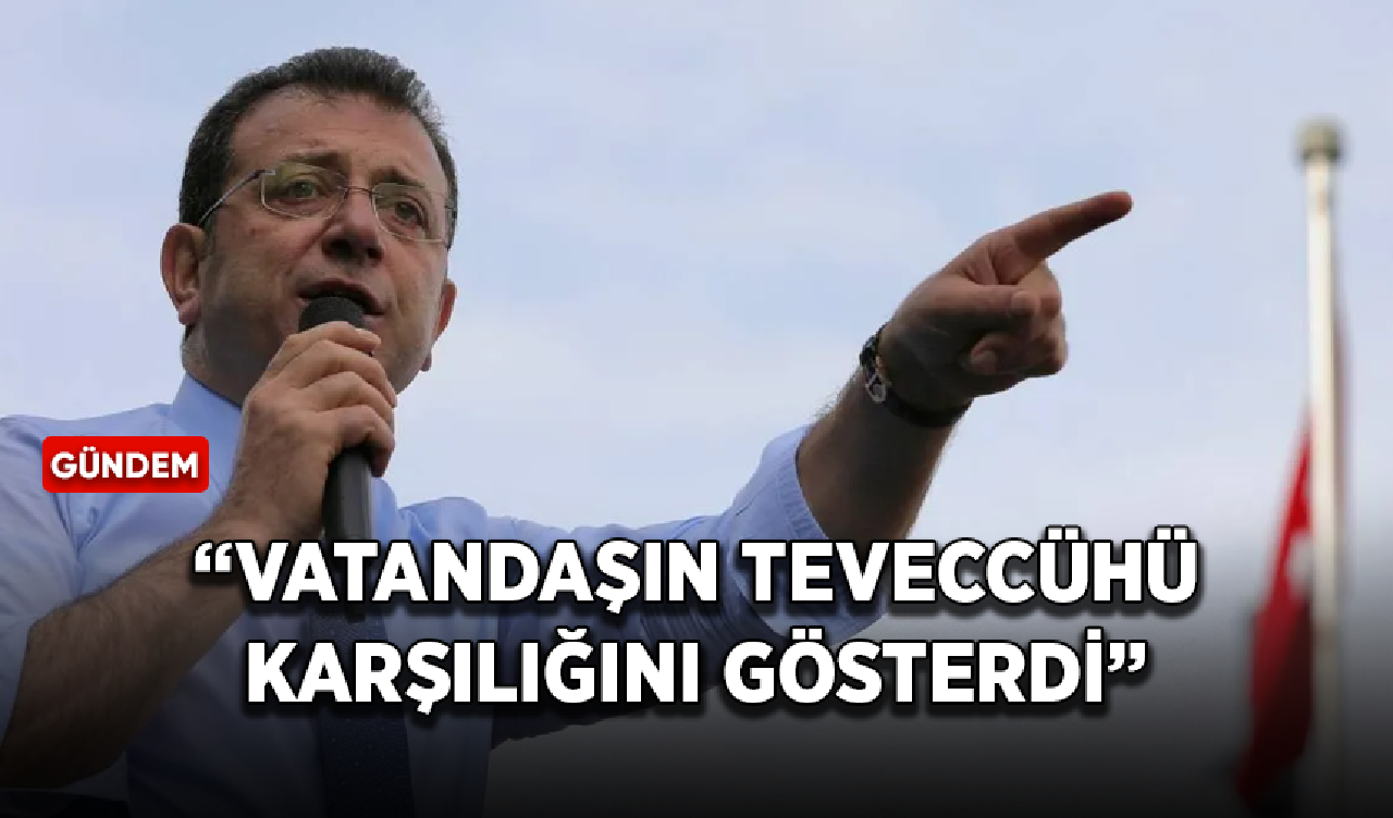 Ekrem İmamoğlu: Vatandaşın teveccühü karşılığını gösterdi