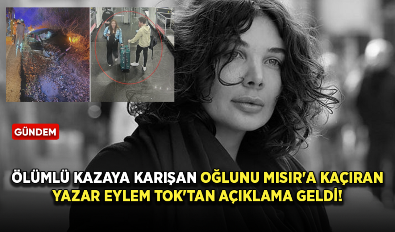 Ölümlü kazaya sebep olan oğlunu Mısır'a kaçıran yazar Eylem Tok'tan açıklama geldi!