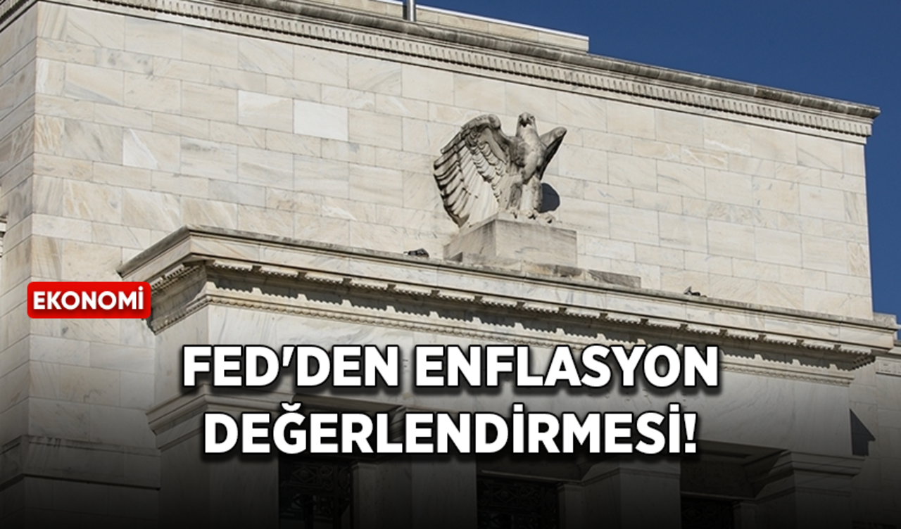 Fed'den enflasyon değerlendirmesi!