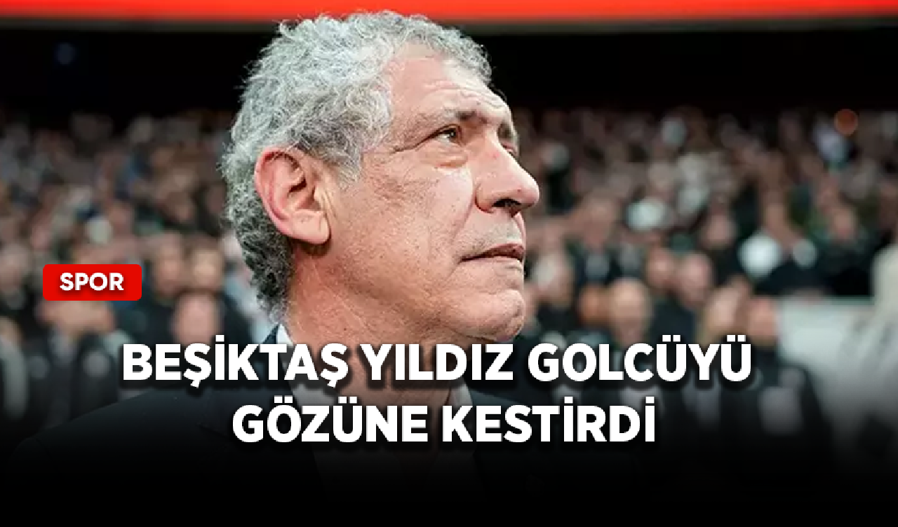 Beşiktaş yıldız golcüyü gözüne kestirdi