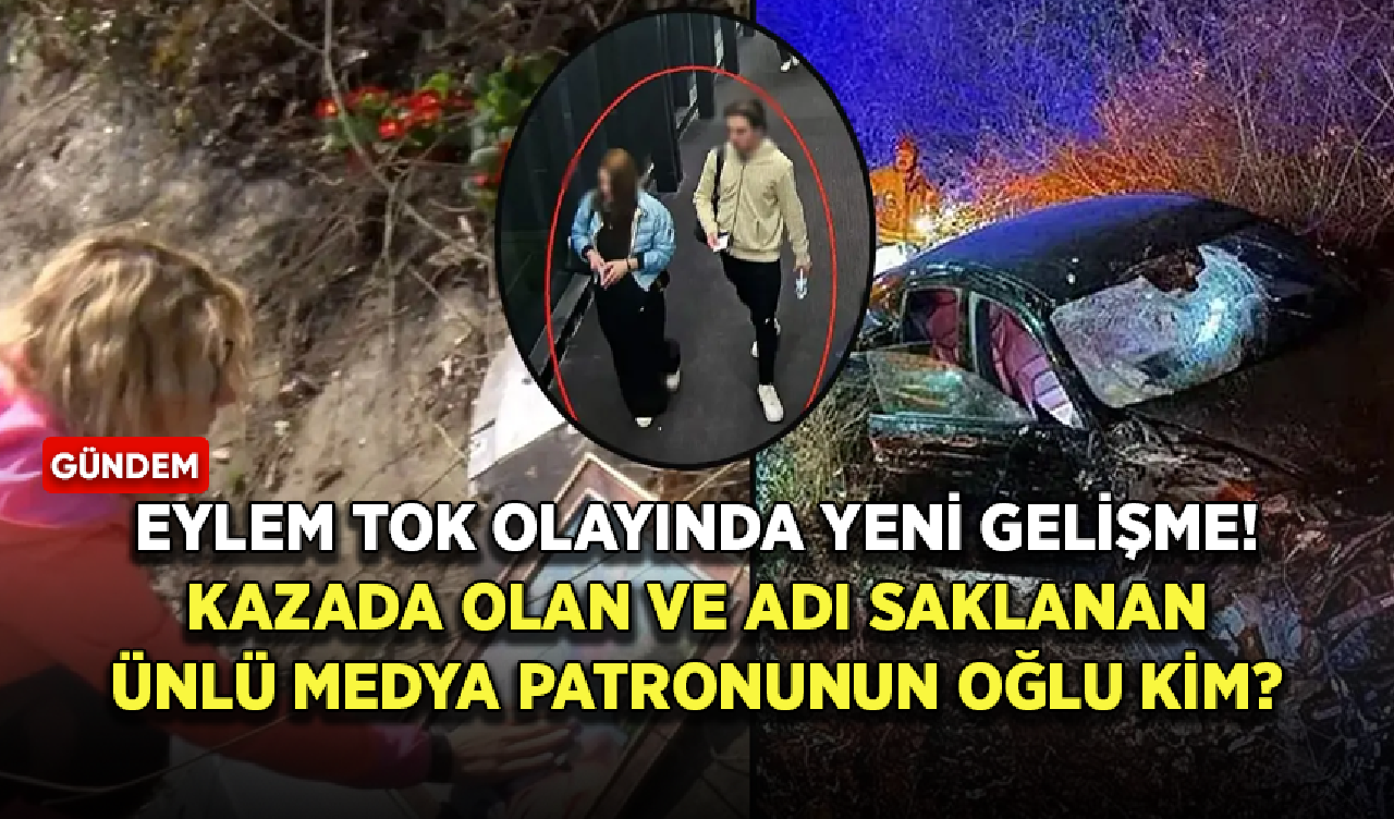 Eylem Tok olayında yeni gelişme! Kazada olan ve adı saklanan ünlü medya patronunun oğlu kim?