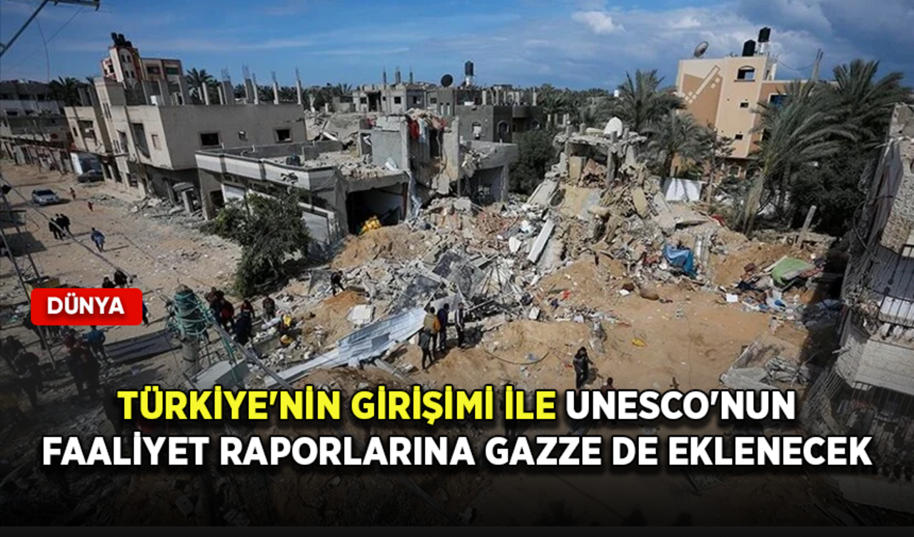 Türkiye'nin girişimi ile UNESCO'nun faaliyet raporlarına Gazze de eklenecek