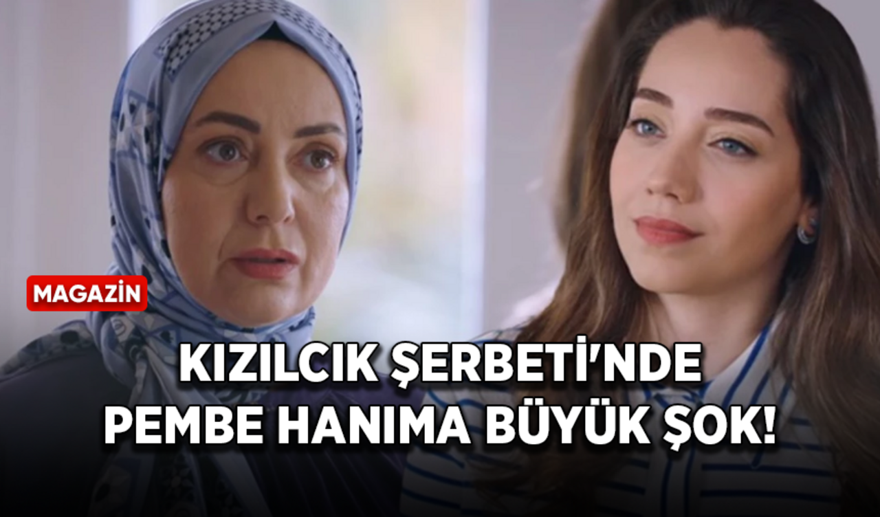 Kızılcık Şerbeti'nde Pembe Hanıma büyük şok!