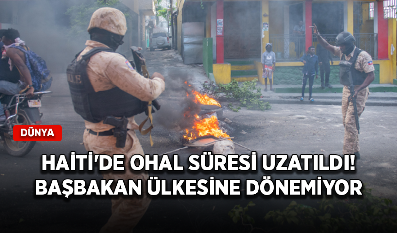 Haiti'de OHAL süresi uzatıldı! Başbakan ülkesine dönemiyor