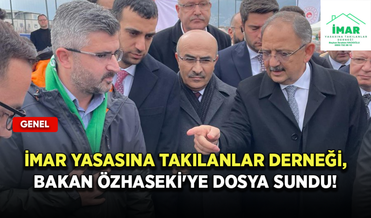 İmar Yasasına Takılanlar Derneği, Bakan Özhaseki'ye dosya sundu!